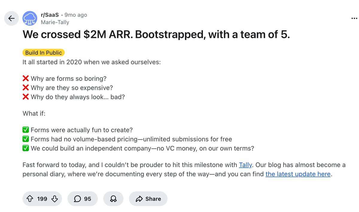 Look at how Marie Martens shared her story in r/SaaS about crossing $2M ARR. She listed the exact questions that started their company: "Why are forms so boring? Why are they so expensive? Why do they always look... bad?" 